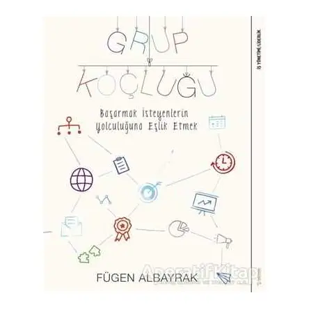 Grup Koçluğu: Başarmak İsteyenlerin Yolculuğuna Eşlik Etmek - Fügen Albayrak - Sola Unitas