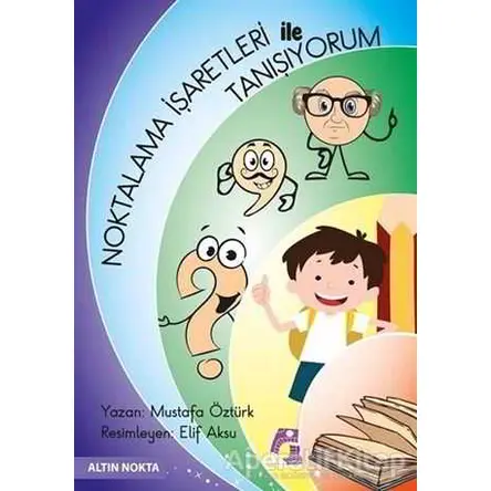 Noktalama İşaretleri İle Tanışıyorum - Mustafa Öztürk - Altın Nokta Basım Yayın - Kaynak Kitaplar