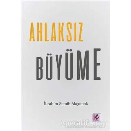 Ahlaksız Büyüme - İbrahim Semih Akçomak - Efil Yayınevi