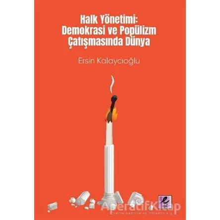 Halk Yönetimi: Demokrasi ve Popülizm Çatışmasında Dünya - Ersin Kalaycıoğlu - Efil Yayınevi