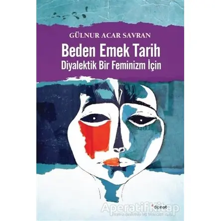 Beden Emek Tarih - Gülnur Acar Savran - Dipnot Yayınları