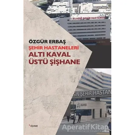 Şehir Hastaneleri - Altı Kaval Üstü Şişhane - Özgür Erbaş - Dipnot Yayınları
