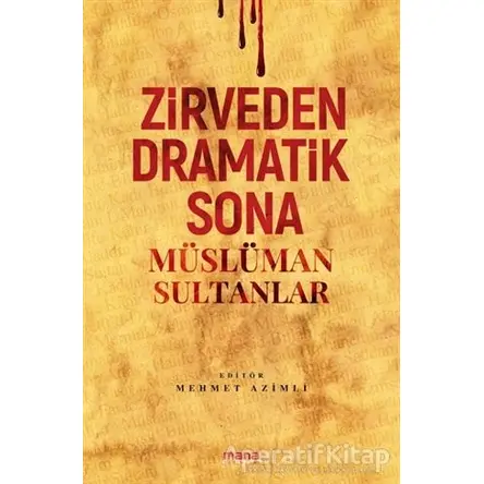 Zirveden Dramatik Sona Müslüman Sultanlar - Mehmet Azimli - Mana Yayınları