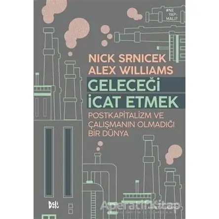 Geleceği İcat Etmek - Nick Srnicek - Delidolu
