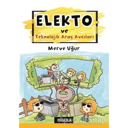 Elekto ve Teknolojik Araç Avcıları - Merve Uğur - Pusula Yayıncılık
