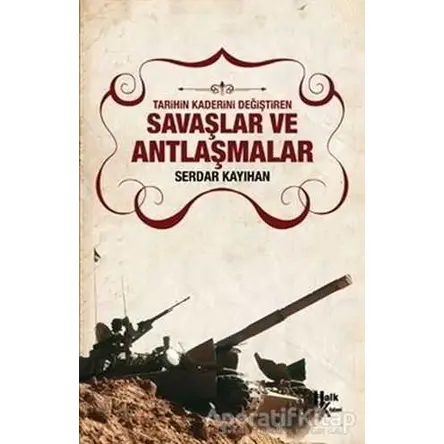 Tarihin Kaderini Değiştiren Savaşlar ve Antlaşmalar - Serdar Kayıhan - Halk Kitabevi