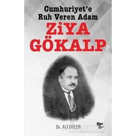 Cumhuriyete Ruh Veren Adam Ziya Gökalp - Ali Güler - Halk Kitabevi
