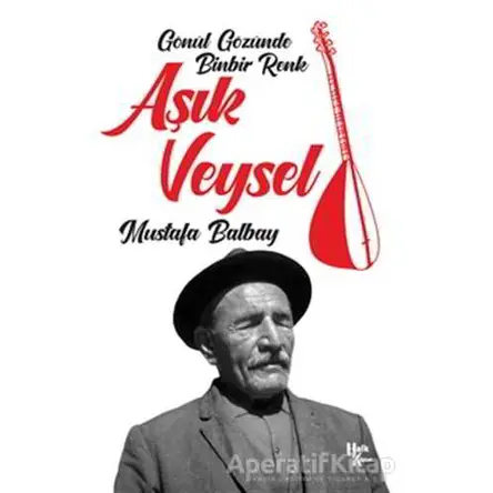 Aşık Veysel - Gönül Gözünde Binbir Renk - Mustafa Balbay - Halk Kitabevi