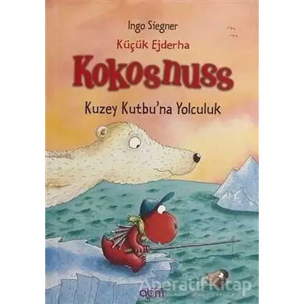 Küçük Ejderha Kokosnuss: Kuzey Kutbuna Yolculuk - Ingo Siegner - Abm Yayınevi