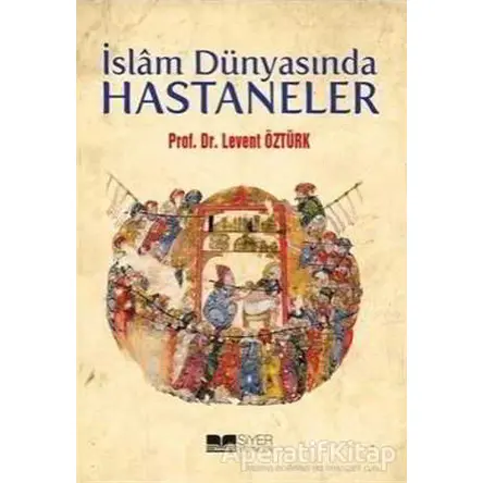 İslam Dünyasında Hastaneler - Levent Öztürk - Siyer Yayınları