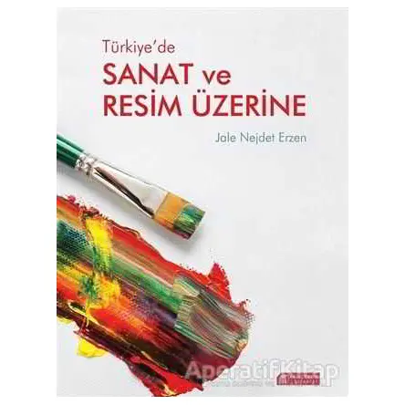 Türkiye’de Sanat ve Resim Üzerine - Jale Nejdet Erzen - Akıl Çelen Kitaplar