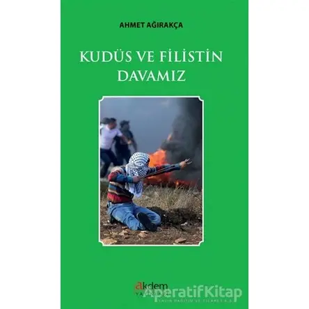 Kudüs ve Filistin Davamız - Ahmet Ağırakça - Akdem Yayınları