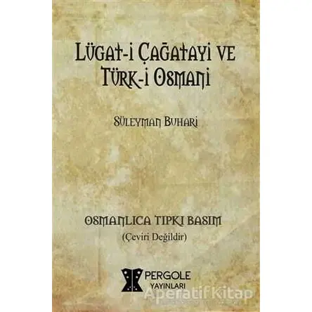 Lügat-i Çağatayi ve Türk-i Osmani (Osmanlıca Tıpkı Basım) - Süleyman Buhari - Pergole Yayınları