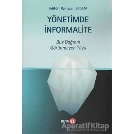 Yönetimde İnformalite - Buz Dağının Görünmeyen Yüzü - Ramazan Erdem - Beta Yayınevi