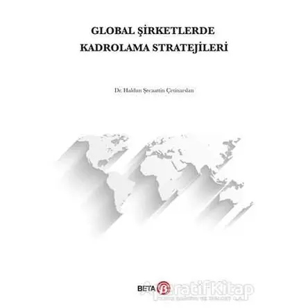 Global Şirketlerde Kadrolama Stratejileri - Haldun Şecaattin Çetinarslan - Beta Yayınevi