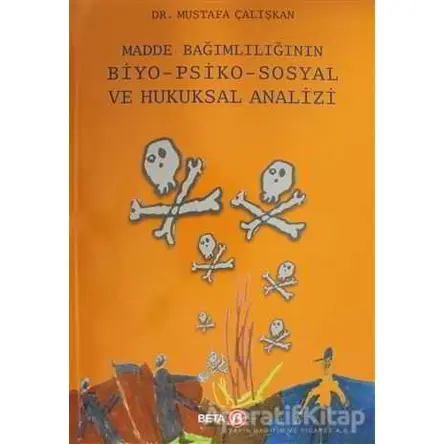 Madde Bağımlılığının Biyo-Psiko-Sosyal ve Hukuksal Analizi - Mustafa Çalışkan - Beta Yayınevi
