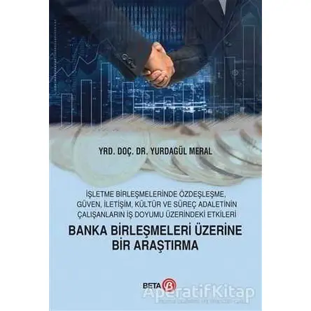 Banka Birleşmeleri Üzerine Bir Araştırma - Yurdagül Meral - Beta Yayınevi