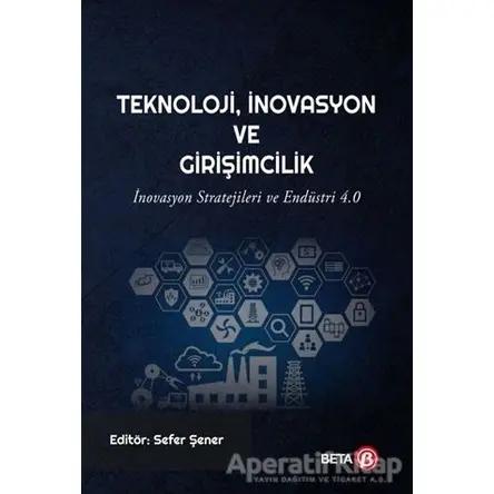 Teknoloji İnovasyon ve Girişimcilik - Sefer Şener - Beta Yayınevi