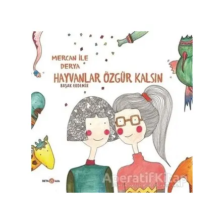 Derya ile Mercan Hayvanlar Özgür Kalsın - Başak Erdemir - Beta Kids
