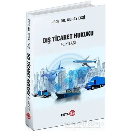 Dış Ticaret Hukuku El Kitabı - Nuray Ekşi - Beta Yayınevi