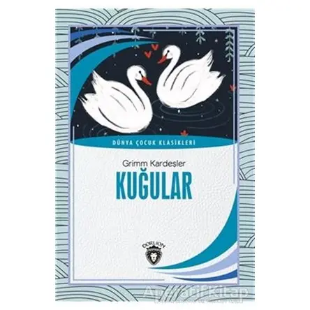 Kuğular - Dünya Çocuk Klasikleri (7-12 Yaş) - Grimm Kardeşler - Dorlion Yayınları