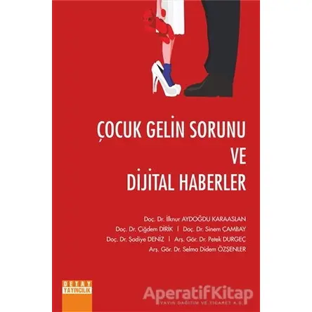 Çocuk Gelin Sorunu ve Dijital Haberler - İlknur Aydoğdu Karaaslan - Detay Yayıncılık