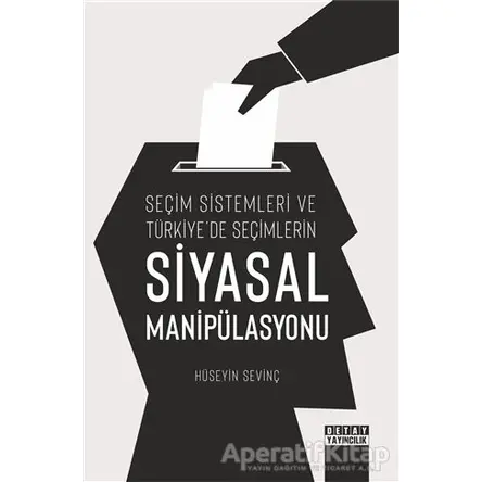 Seçim Sistemleri ve Türkiyede Seçimlerin Siyasal Manipülasyonu - Hüseyin Sevinç - Detay Yayıncılık