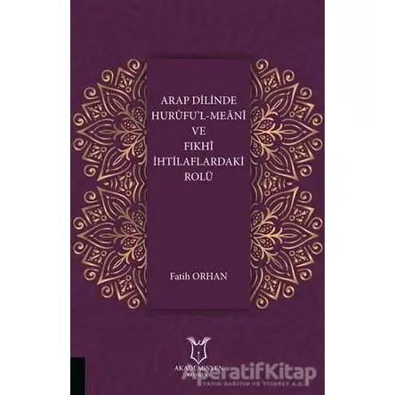 Arap Dilinde Huruful-Meani ve Fıkhi İhtilaflardaki Rolü - Fatih Orhan - Akademisyen Kitabevi