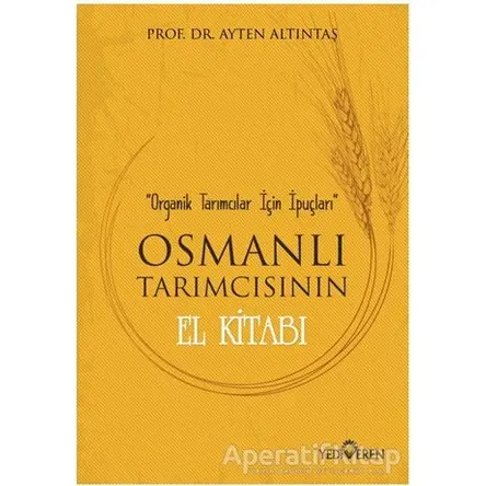 Osmanlı Tarımcısının El Kitabı - Ayten Altıntaş - Yediveren Yayınları