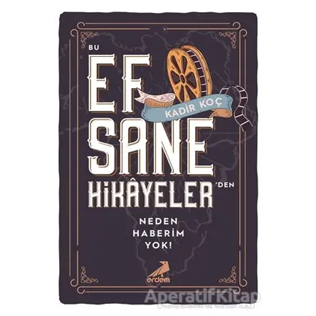 Bu Efsane Hikayelerden Neden Haberim Yok! - Kadir Koç - Erdem Yayınları