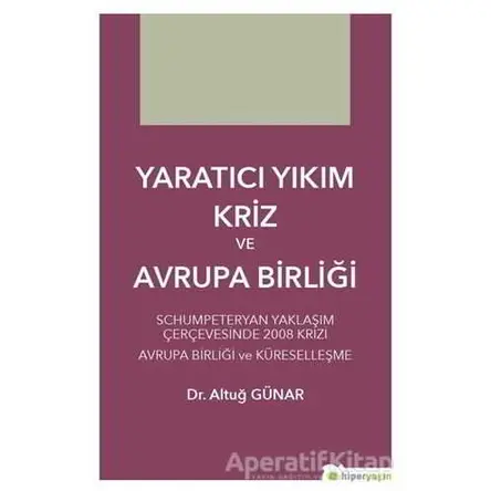Yaratıcı Yıkım Kriz ve Avrupa Birliği - Altuğ Günar - Hiperlink Yayınları
