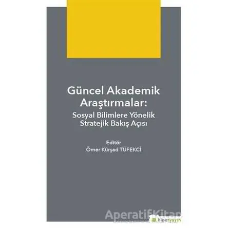 Güncel Akademik Araştırmalar - Ömer Kürsad Tüfekçi - Hiperlink Yayınları