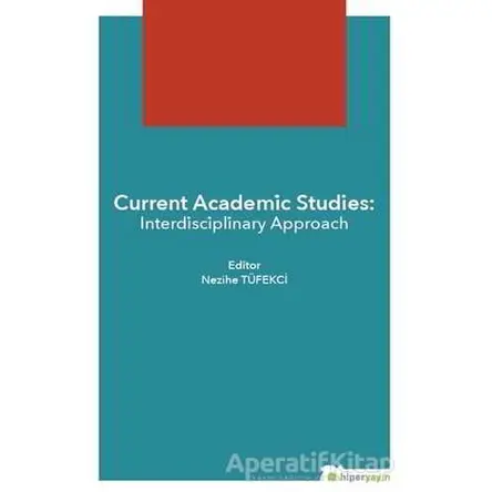 Current Academic Studies: Interdisciplinary Approach - Nezihe Tüfekçi - Hiperlink Yayınları