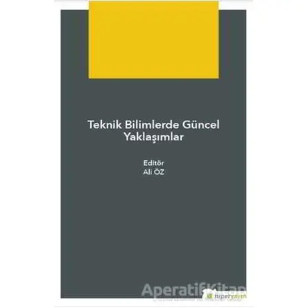 Teknik Bilimlerde Güncel Yaklaşımlar - Ali Öz - Hiperlink Yayınları
