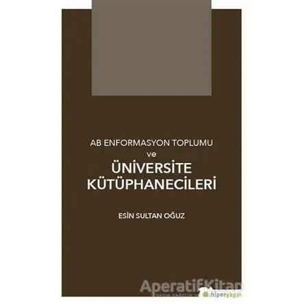 AB Enformasyon Toplumu ve Üniversite Kütüphanecileri - Esin Sultan Oğuz - Hiperlink Yayınları