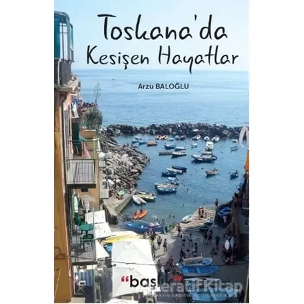 Toskana’da Kesişen Hayatlar - Arzu Baloğlu - Başlık Yayınları