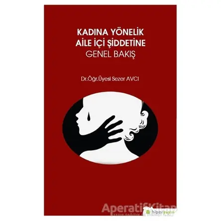 Kadına Yönelik Aile İçi Şiddetine Genel Bakış - Sezer Avcı - Hiperlink Yayınları