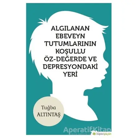 Algılanan Ebeveyn Tutumlarının Koşullu Öz - Değerde ve Depresyondaki Yeri