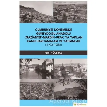 Cumhuriyet Döneminde Güneydoğu Anadolu (Gaziantep-Mardin-Urfa)’ya Yapılan Kamu Harcamaları ve Yatırı