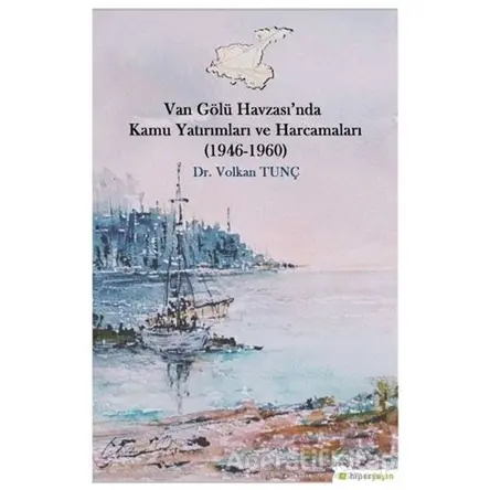 Van Gölü Havzası’nda Kamu Yatırımları ve Harcamaları (1946-1960) - Volkan Tunç - Hiperlink Yayınları