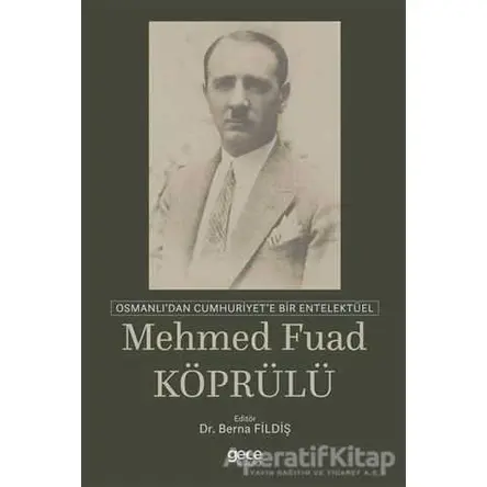Osmanlıdan Cumhuriyete Bir Entelektüel: Mehmed Fuad Köprülü - Berna Fildiş - Gece Kitaplığı
