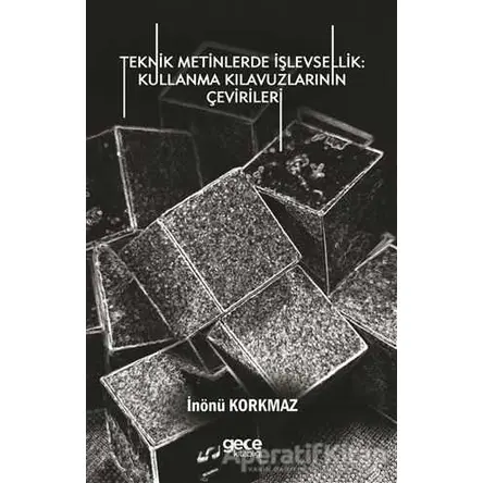 Teknik Metinlerde İşlevsellik: Kullanma Kılavuzlarının Çevirileri - İnönü Korkmaz - Gece Kitaplığı