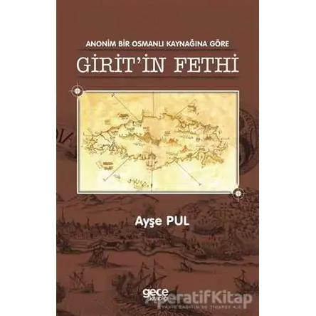 Anonim Bir Osmanlı Kaynağına Göre Giritin Fethi - Ayşe Pul - Gece Kitaplığı