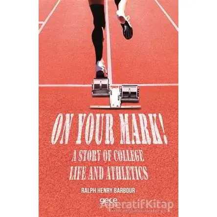 On Your Mark! A Story of College Life And Athletics - Ralph Henry Barbour - Gece Kitaplığı