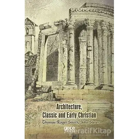 Architecture, Classic and Early Christian - Thomas Roger Smith - Gece Kitaplığı