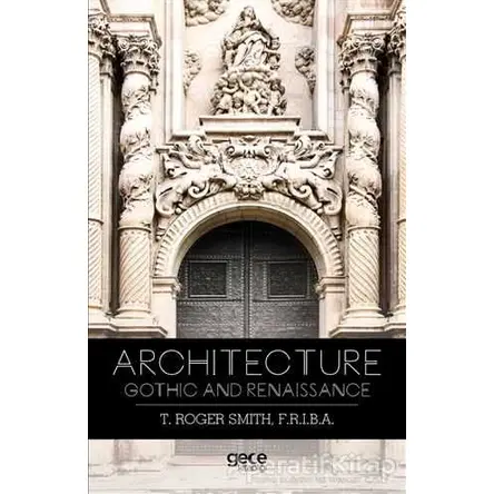 Architecture Gothic and Renaissance - Thomas Roger Smith - Gece Kitaplığı