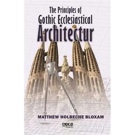 The Principles of Gothic Ecclesiastical Architectur - Matthew Holbeche Bloxam - Gece Kitaplığı