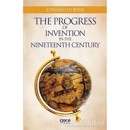 The Progress Of Invention In The Nineteenth Century - Edward W. Byrn - Gece Kitaplığı
