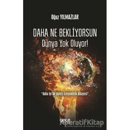 Daha Ne Bekliyorsun Dünya Yok Oluyor! - Oğuz Yılmazlar - Gece Kitaplığı