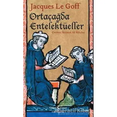 Ortaçağda Entelektüeller - Jacques Le Goff - İş Bankası Kültür Yayınları